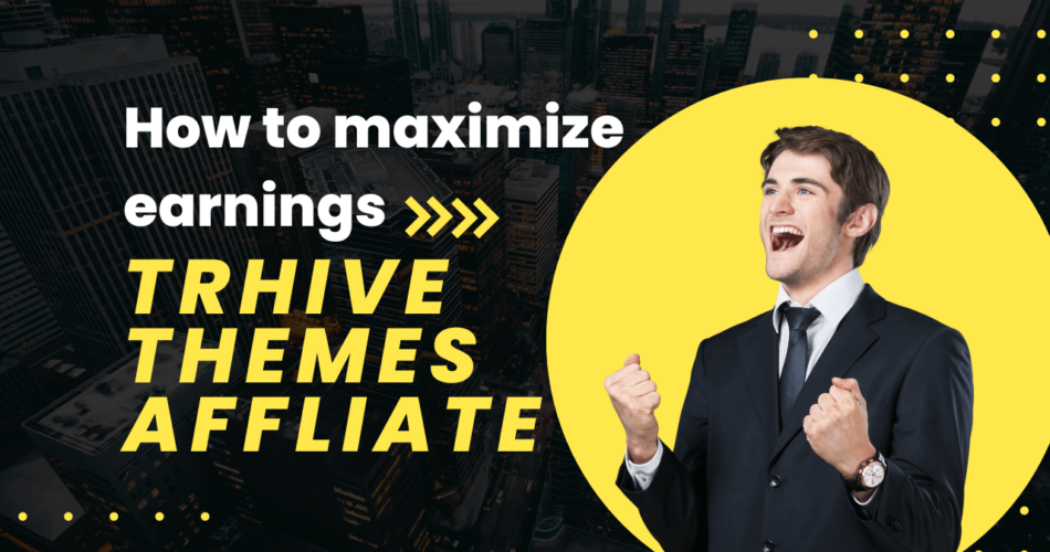 How to Maximize Earnings with Thrive Themes Affiliate Program